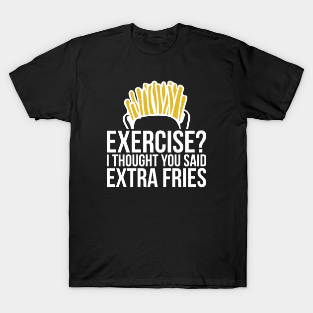 Gym Exercise I Thought You Said Extra Fries T-Shirt by RedYolk